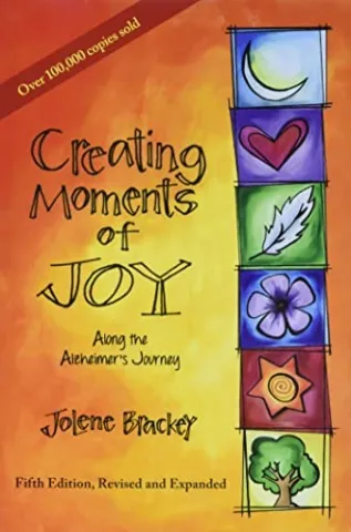 Creating Moments of Joy Along the Alzheimers Journey by Jolene Brackey