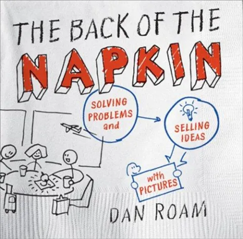 The Back of the Napkin by Dan Roam